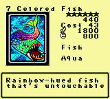 7 Colored Fish — Monster (Fish) [Aqua] — Level 6 — Cost 43 — ATK 1800 / DEF 800 — Rainbow-hued fish that's untouchable