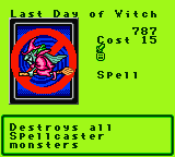 Last Day of Witch — Magic (Spell) — Cost 15 — Destroys all      Spellcaster monsters