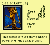 Sealed Left Leg — Monster (Magician) [Black-Kin] — Level 1 — Cost 66 — ATK 200 / DEF 300 — This sealed left leg grants infinite power when the seal is broken.