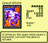 Great White — Monster (Fish) [Water-Kin] — Level 5 — Cost 14 — ATK 1600 / DEF 800 — If bitten by this giant white shark's big mouth, you won't be able to escape.