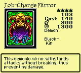 Job-Change Mirror — Monster (Demon) [Black-Kin] — Level 4 — Cost 140 — ATK 800 / DEF 1300 — This demonic mirror withstands attacks without breaking, thus preventing damage.