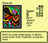 Speak — Monster (Bird-Beast) [Wind-Kin] — Level 2 — Cost 37 — ATK 600 / DEF 500 — With its oversized beak, it emits loud cries that frighten cowardly foes.