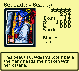 Beheading Beauty — Monster (Warrior) [Black-Kin] — Level 5 — Cost 14 — ATK 1600 / DEF 800 — This beautiful woman's looks belie the many heads she's taken with her katana.