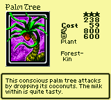Palm Tree — Monster (Plant) [Forest-Kin] — Level 3 — Cost 59 — ATK 800 / DEF 600 — This conscious palm tree attacks by dropping its coconuts. The milk within is quite tasty.