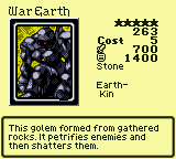 War Earth — Monster (Stone) [Earth-Kin] — Level 5 — Cost 5 — ATK 700 / DEF 1400 — This golem formed from gathered rocks. It petrifies enemies and then shatters them.