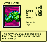 Petit Moth — Monster (Insect) [Forest-Kin] — Level 1 — Cost 16 — ATK 300 / DEF 200 — This tiny larva will become some kind of bug, but its adult form is unknown. ※