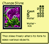 Change Slime — Monster (Water) [Water-Kin] — Level 2 — Cost 22 — ATK 400 / DEF 300 — This slime freely alters its form to mimic various objects.