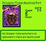 Dragon-Type Sealing Pot — Magic (Magic) — Cost 15 — All Dragon-type monsters on opponent's field are destroyed!
