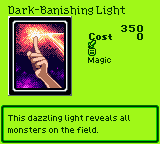 Dark-Banishing Light — Magic (Magic) — Cost 0 — This dazzling light reveals all monsters on the field.