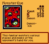 Monster Eye — Effect Monster (Demon) [Demon-Kin] — Level 2 — Cost 19 — ATK 250 / DEF 350 — This familiar monitors various places and peeks at the opponent's hand for you.