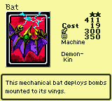 Bat — Monster (Machine) [Demon-Kin] — Level 2 — Cost 19 — ATK 300 / DEF 350 — This mechanical bat deploys bombs mounted to its wings.
