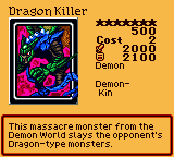 Dragon Killer — Effect Monster (Demon) [Demon-Kin] — Level 7 — Cost 2 — ATK 2000 / DEF 2100 — This massacre monster from the Demon World slays the opponent's Dragon-type monsters.