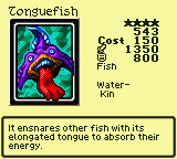 Tonguefish — Monster (Fish) [Water-Kin] — Level 4 — Cost 150 — ATK 1350 / DEF 800 — It ensnares other fish with its elongated tongue to absorb their energy.