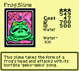 Frog Slime — Monster (Water) [Water-Kin] — Level 3 — Cost 47 — ATK 700 / DEF 500 — This slime takes the form of a frog's head and attacks with its horrible 'geko-geko' song.