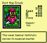Pot the Trick — Monster (Stone) [Demon-Kin] — Level 2 — Cost 22 — ATK 400 / DEF 400 — This weak familiar faithfully serves its magician master.