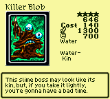 Killer Blob — Monster (Water) [Water-Kin] — Level 4 — Cost 140 — ATK 1300 / DEF 700 — This slime boss may look like its kin, but, if you take it lightly, you're gonna have a bad time.