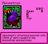 Mousetrap — Trap (Trap) — Cost 8 — Opponent's attacking monster with ≤1000 ⚔ gets caught in the mousetrap and perishes.