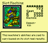 Slot Machine — Monster (Machine) [Demon-Kin] — Level 7 — Cost 8 — ATK 2000 / DEF 2300 — This machine's abilities are said to vary based on its slot reel results.