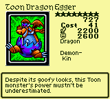 Toon Dragon Egger — Monster (Dragon) [Demon-Kin] — Level 8 — Cost 41 — ATK 2200 / DEF 2600 — Despite its goofy looks, this Toon monster's power mustn't be underestimated.