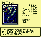 Drill Bug — Monster (Insect) [Earth-Kin] — Level 4 — Cost 103 — ATK 1100 / DEF 200 — It penetrates inside the body, sucks all bodily fluids dry, and kills the opponent.