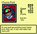 Chaos Pod — Monster (Stone) [Earth-Kin] — Level 3 — Cost 59 — ATK 800 / DEF 700 — If you end up putting your hand into this jar, it will certainly be torn off.