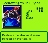 Beckoning to Darkness — Magic (Magic) — Cost 15 — Destroys the strongest enemy monster on the field. ※
