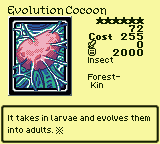 Evolution Cocoon — Monster (Insect) [Forest-Kin] — Level 6 — Cost 255 — ATK 0 / DEF 2000 — It takes in larvae and evolves them into adults. ※