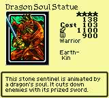 Dragon Soul Statue — Warrior [Earth-Kin] — Level 4 — Cost 103 — ATK 1100 / DEF 900 — This stone sentinel is animated by a dragon's soul. It cuts down enemies with its prized sword.