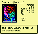 Ecstatic Mermaid — Fish [Water-Kin] — Level 4 — Cost 121 — ATK 1200 / DEF 900 — This beautiful mermaid seduces and drowns sailors.
