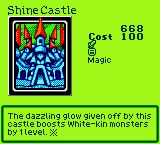 Shine Castle — Magic (Magic) — Cost 100 — The dazzling glow given off by this castle boosts White-kin monsters by 1 level. ※
